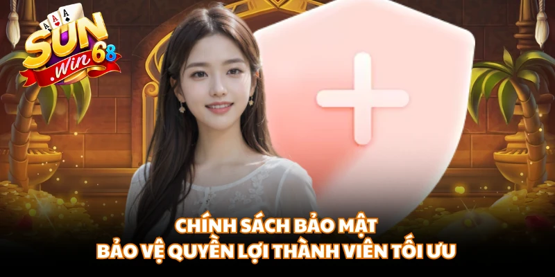 Chính sách bảo mật bảo vệ quyền lợi thành viên tối ưu