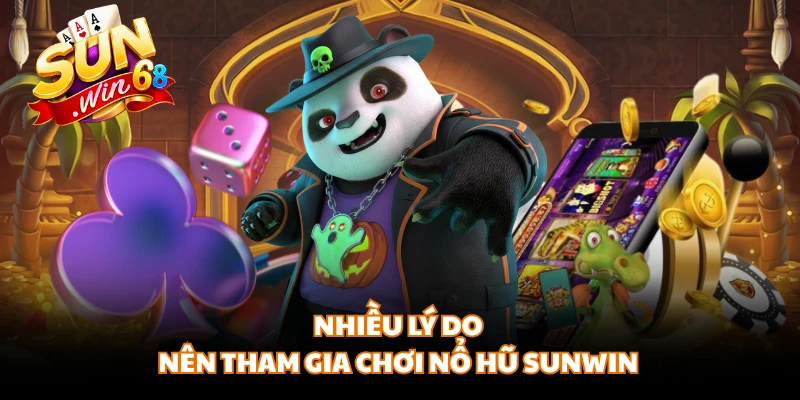 Nhiều lý do nên tham gia chơi nổ hũ SUNWIN