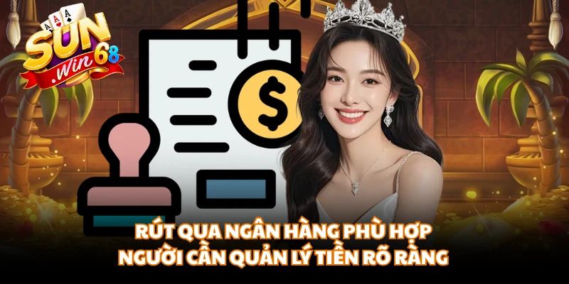 Rút qua ngân hàng phù hợp người cần quản lý tiền rõ ràng